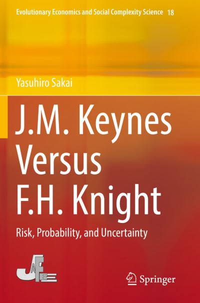 J.M. Keynes Versus F.H. Knight: Risk, Probability, and Uncertainty - Evolutionary Economics and Social Complexity Science - Yasuhiro Sakai - Books - Springer Verlag, Singapore - 9789811380020 - August 14, 2020