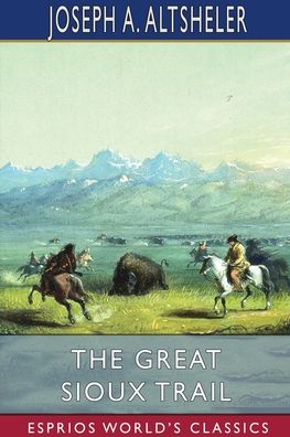 Cover for Altsheler Joseph A. Altsheler · The Great Sioux Trail (Esprios Classics): A Story of Mountain and Plain (Pocketbok) (2024)