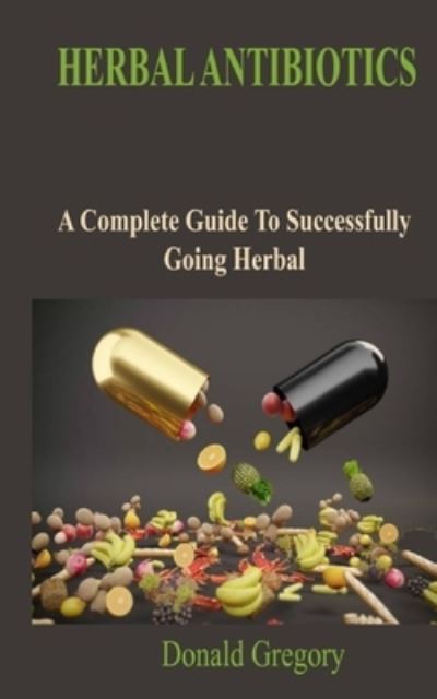 Cover for Donald Gregory · Herbal Antibiotics: A Complete Guide To Successfully Going Herbal (Paperback Book) (2022)