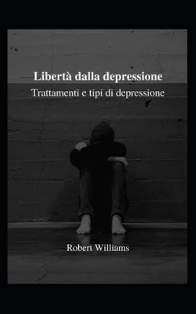 Cover for Robert Williams · Liberta dalla depressione: Trattamenti e tipi di depressione (Taschenbuch) (2021)