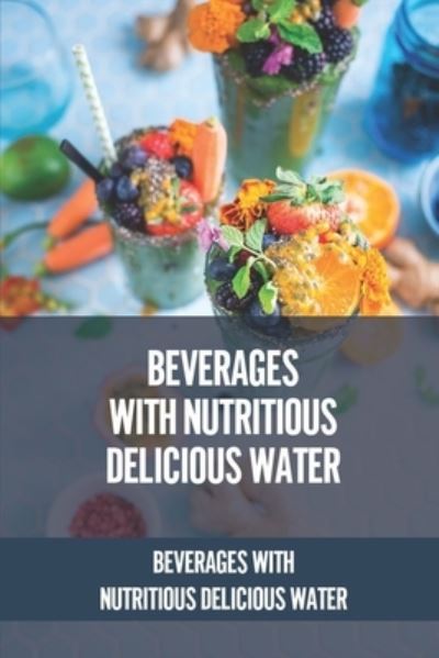 Cover for Stanton Licata · Beverages With Nutritious Delicious Water (Paperback Book) (2021)