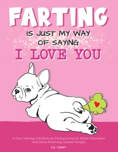 Cover for P R Funny · Farting is Just my Way of Saying I Love You (Paperback Book) (2021)