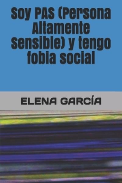 Cover for Elena Garcia · Soy PAS (Persona Altamente Sensible) y tengo fobia social (Paperback Book) (2020)