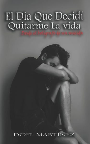 Cover for Doel Martinez · El Dia Que Decidi Quitarme La vida: Desde el boligrafo de un suicida (Paperback Book) (2020)