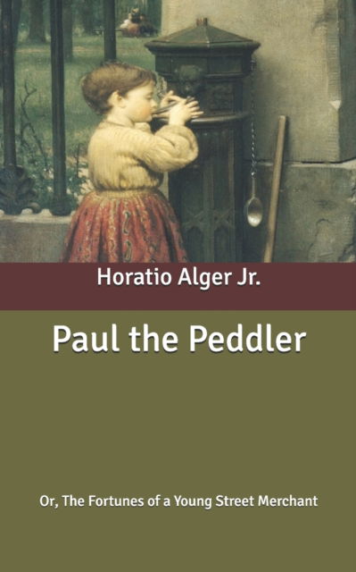 Cover for Alger, Horatio, Jr · Paul the Peddler: Or, The Fortunes of a Young Street Merchant (Paperback Book) (2020)