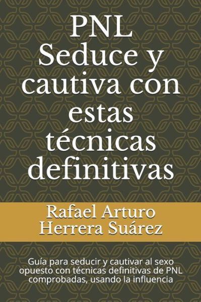 Cover for Rafael Arturo Herrera Suarez · PNL Seduce y cautiva con estas tecnicas definitivas (Paperback Book) (2020)