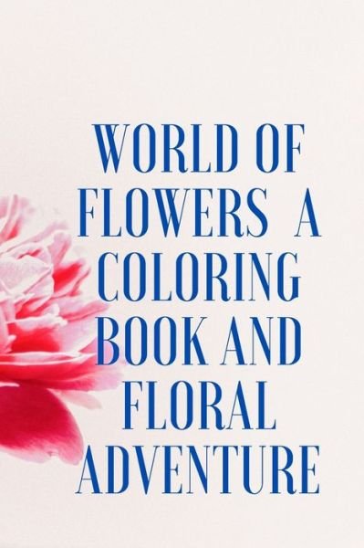 Coloring Book: World of Flowers, A Coloring Book and Floral