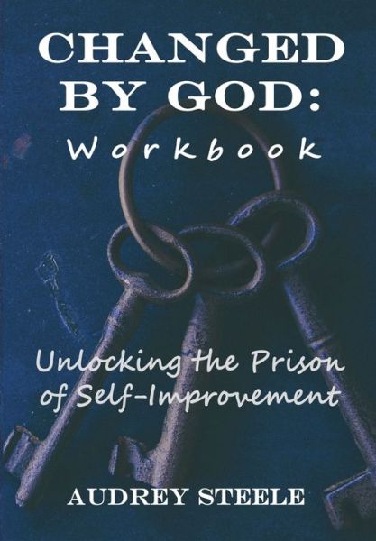 Cover for Audrey Steele · Changed By God Workbook: Unlocking the Prison of Self-Improvement (Paperback Book) (2021)