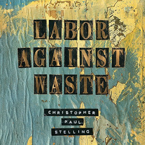 Cover for Stelling Christopher Paul · Labor Against Waste (CD) (2015)