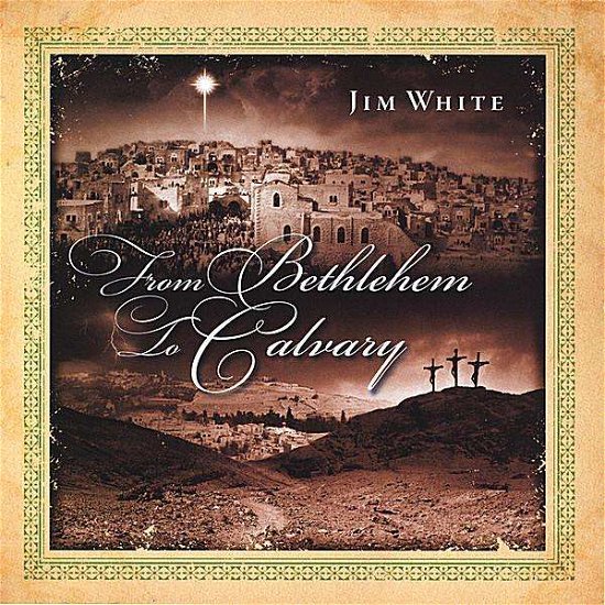 Cover for Jim White · From Bethlehem to Calvary (CD) (2008)