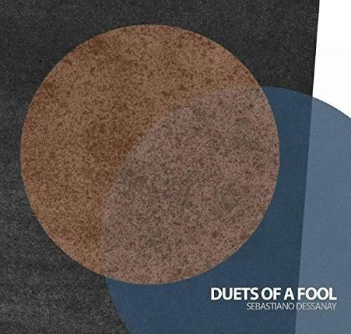 Cover for Sebastiano Dessanay · Duets of a Fool (CD) (2016)
