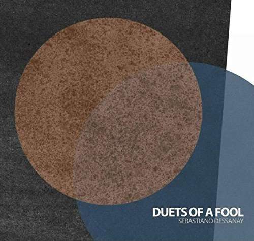 Duets of a Fool - Sebastiano Dessanay - Musiikki - SLAM PRODUCTIONS - 5028386636021 - perjantai 3. kesäkuuta 2016