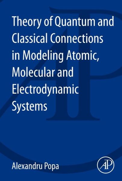 Cover for Popa, Alexandru (National Institute for Laser, Plasma and Radiation Physics, Bucharest, Romania) · Theory of Quantum and Classical Connections in Modeling Atomic, Molecular and Electrodynamical Systems (Paperback Book) (2013)