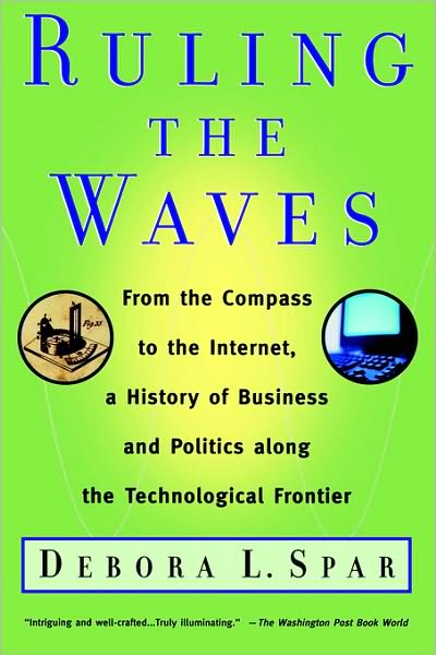 Ruling the Waves: from the Compass to the Internet, a History of Business and Politics Along the Technological Frontier - Debora L. Spar - Books - Mariner Books - 9780156027021 - January 7, 2003
