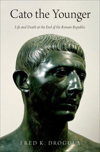 Cover for Drogula, Fred K. (Charles J. Ping Professor of Humanities and Classics, Charles J. Ping Professor of Humanities and Classics, Ohio University) · Cato the Younger: Life and Death at the End of the Roman Republic (Innbunden bok) (2019)