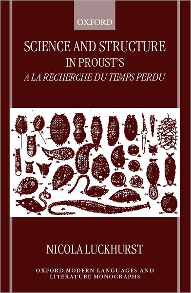 Cover for Luckhurst, Nicola (Research Fellow, School of Advanced Study, Research Fellow, School of Advanced Study, University of London) · Science and Structure in Proust's A la recherche du temps perdu - Oxford Modern Languages and Literature Monographs (Hardcover Book) (2000)