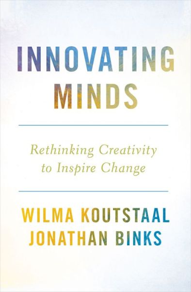 Cover for Koutstaal, Wilma (Professor of Psychology, Professor of Psychology, University of Minnesota, Minneapolis, MN) · Innovating Minds: Rethinking Creativity to Inspire Change (Hardcover Book) (2015)