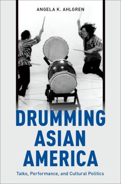 Cover for Ahlgren, Angela K. (Assistant Professor of Theater History, Assistant Professor of Theater History, Bowling Green State University) · Drumming Asian America: Taiko, Performance, and Cultural Politics (Paperback Book) (2018)