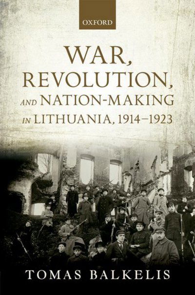 Cover for Balkelis, Tomas (Senior Research Fellow, Senior Research Fellow, Lithuanian Institute of History, Vilnius) · War, Revolution, and Nation-Making in Lithuania, 1914-1923 - The Greater War (Inbunden Bok) (2018)