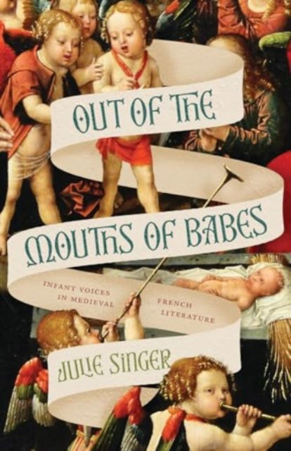 Cover for Professor Julie Singer · Out of the Mouths of Babes: Infant Voices in Medieval French Literature (Paperback Book) (2025)