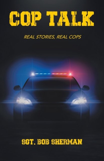 Cop Talk - Sgt Bob Sherman - Bøker - Tellwell Talent - 9780228834021 - 6. november 2020