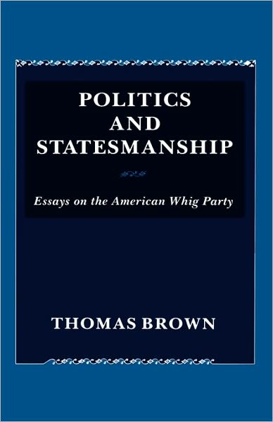 Cover for Thomas Brown · Politics and Statesmanship: Essays on the American Whig Party (Hardcover Book) (1985)