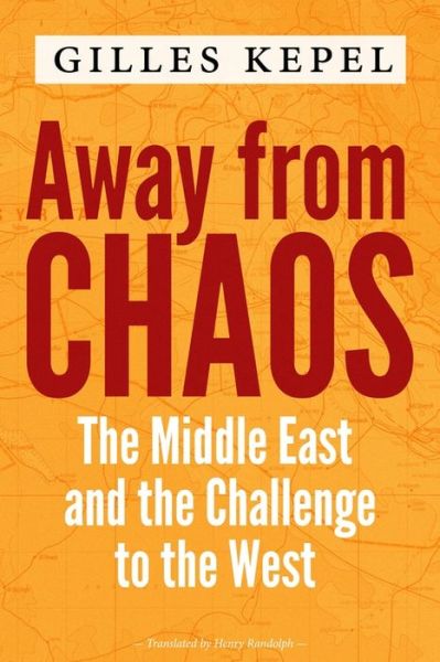 Cover for Gilles Kepel · Away from Chaos: The Middle East and the Challenge to the West (Hardcover Book) (2020)