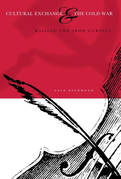 Cover for Yale Richmond · Cultural Exchange and the Cold War: Raising the Iron Curtain (Hardcover Book) [New edition] (2003)