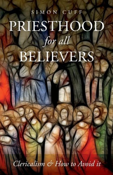 Cover for Simon Cuff · Priesthood for All Believers: Clericalism and How to Avoid It (Paperback Book) (2022)