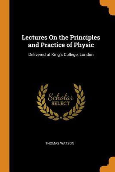 Cover for Thomas Watson · Lectures on the Principles and Practice of Physic (Paperback Book) (2018)