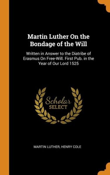 Cover for Martin Luther · Martin Luther on the Bondage of the Will Written in Answer to the Diatribe of Erasmus on Free-Will. First Pub. in the Year of Our Lord 1525 (Hardcover Book) (2018)