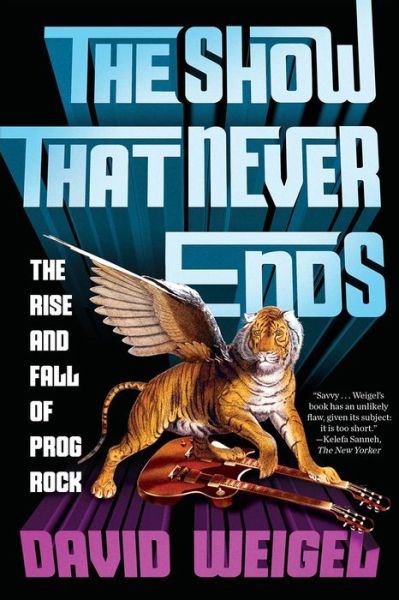 Cover for David Weigel · The Show That Never Ends: The Rise and Fall of Prog Rock (Paperback Book) (2018)