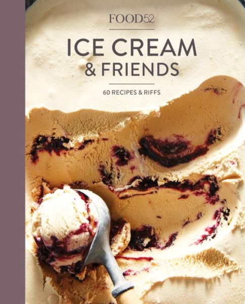 Cover for Editors of Food52 · Food52 Ice Cream and Friends: 60 Recipes and Riffs [A Cookbook] - Food52 Works (Hardcover Book) (2017)