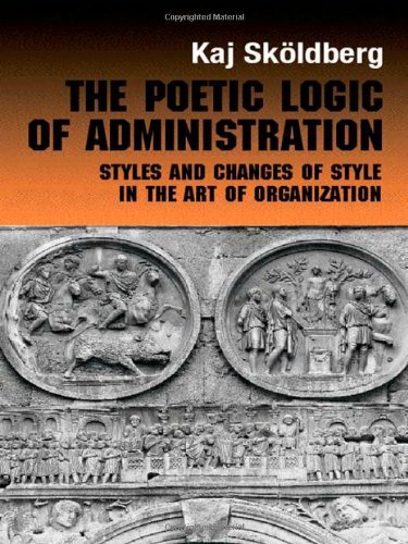 Cover for Kaj Skoldberg · The Poetic Logic of Administration: Styles and Changes of Style in the Art of Organizing - Routledge Studies in Management, Organizations and Society (Hardcover Book) [First edition] (2002)