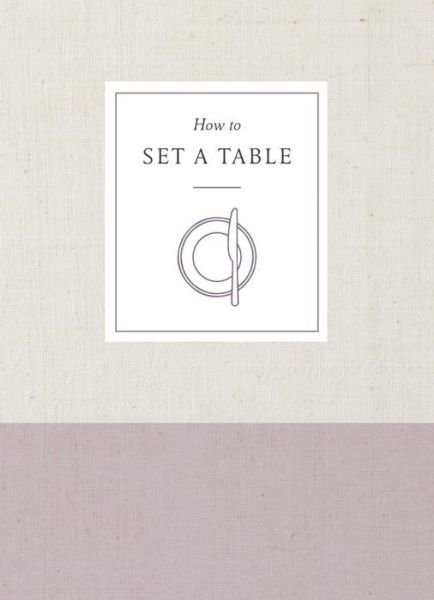 Cover for Potter Gift · How to Set a Table: Inspiration, Ideas, and Etiquette for Hosting Friends and Family - How To Series (Taschenbuch) (2017)