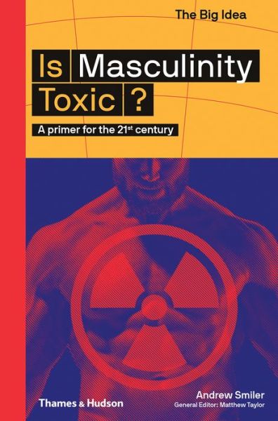 Cover for Andrew Smiler · Is Masculinity Toxic?: A primer for the 21st century - The Big Idea (Taschenbuch) (2019)