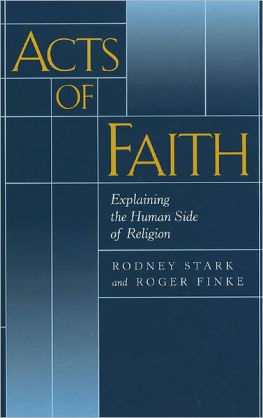 Cover for Rodney Stark · Acts of Faith: Explaining the Human Side of Religion (Paperback Book) (2000)