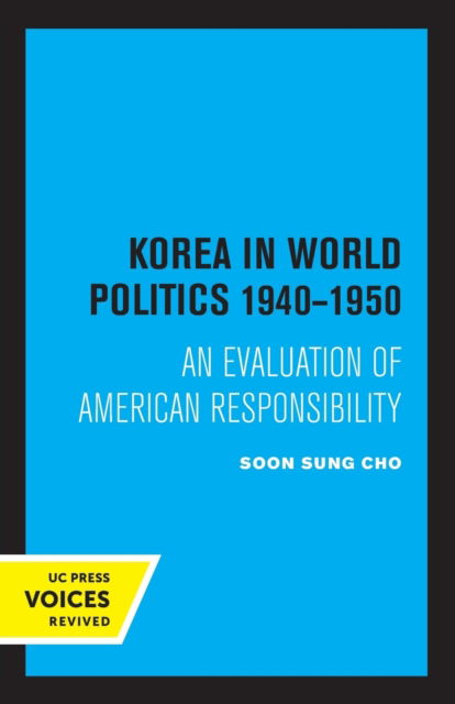 Cover for Soon Sung Cho · Korea in World Politics, 1940-1950: An Evaluation of American Responsibility (Paperback Book) (2022)