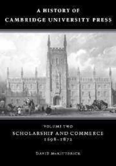 Cover for McKitterick, David (University of Cambridge) · A History of Cambridge University Press: Volume 2, Scholarship and Commerce, 1698–1872 - A History of Cambridge University Press (Gebundenes Buch) (1998)