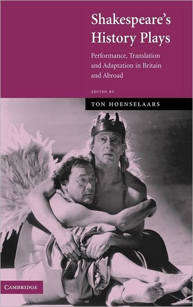 Shakespeare's History Plays: Performance, Translation and Adaptation in Britain and Abroad - Ton Hoenselaars - Bøger - Cambridge University Press - 9780521829021 - 23. september 2004
