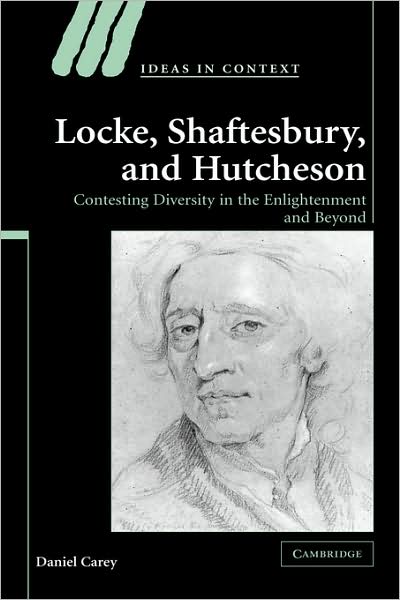 Cover for Carey, Daniel (National University of Ireland, Galway) · Locke, Shaftesbury, and Hutcheson: Contesting Diversity in the Enlightenment and Beyond - Ideas in Context (Hardcover Book) (2006)