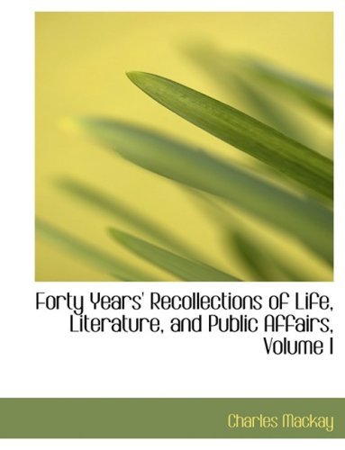 Cover for Charles Mackay · Forty Years' Recollections of Life, Literature, and Public Affairs, Volume I (Paperback Bog) [Large Print, Lrg edition] (2008)