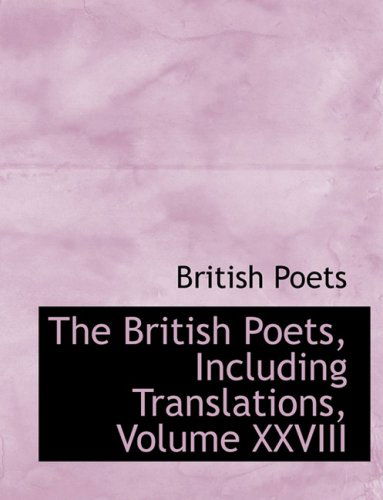 Cover for British Poets · The British Poets, Including Translations, Volume Xxviii (Paperback Book) [Large Print, Lrg edition] (2008)