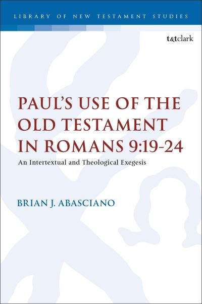 Cover for Abasciano, Adjunct Professor Brian J. (Gordon-Conwell Theological Seminary, USA) · Paul’s Use of the Old Testament in Romans 9:19-24: An Intertextual and Theological Exegesis - The Library of New Testament Studies (Paperback Book) (2024)