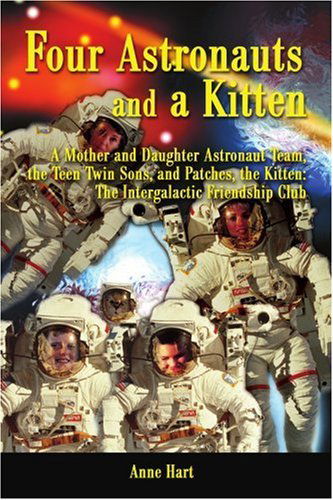 Cover for Anne Hart · Four Astronauts and a Kitten: a Mother and Daughter Astronaut Team, the Teen Twin Sons, and Patches, the Kitten: the Intergalactic Friendship Club (Paperback Book) (2001)