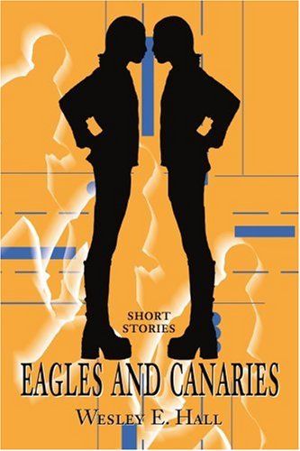 Cover for Wesley Hall · Eagles and Canaries: Short Stories (Paperback Book) (2002)