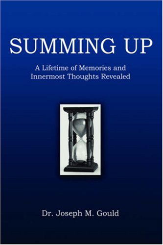 Summing Up: a Lifetime of Memories and Innermost Thoughts Revealed - Joseph Gould - Livros - iUniverse, Inc. - 9780595879021 - 1 de março de 2007