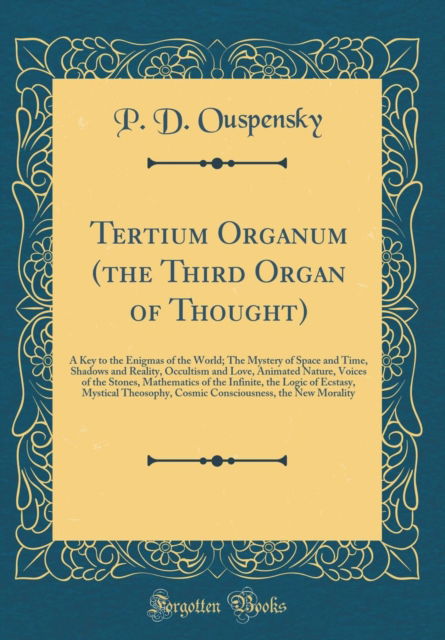 Cover for P.D. Ouspensky · Tertium Organum (the Third Organ of Thought): A Key to the Enigmas of the World; The Mystery of Space and Time, Shadows and Reality, Occultism and Love, Animated Nature, Voices of the Stones, Mathemat (Hardcover Book) (2018)