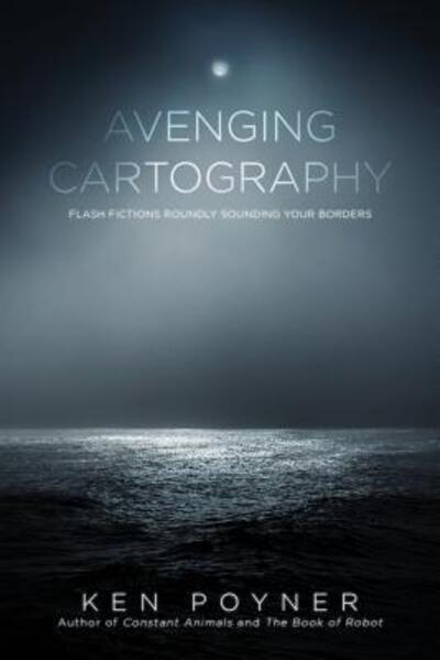 Avenging Cartography - Ken Poyner - Books - Barking Moose Press, LLC - 9780692873021 - May 11, 2017