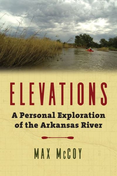 Cover for Max McCoy · Elevations: A Personal Exploration of the Arkansas River (Hardcover Book) (2018)